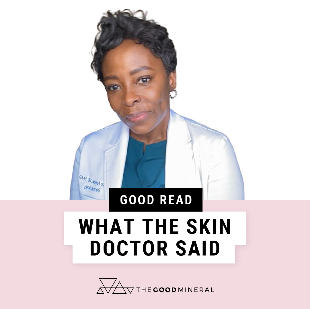 What The Skin Doctor Said – THE GOOD MINERAL